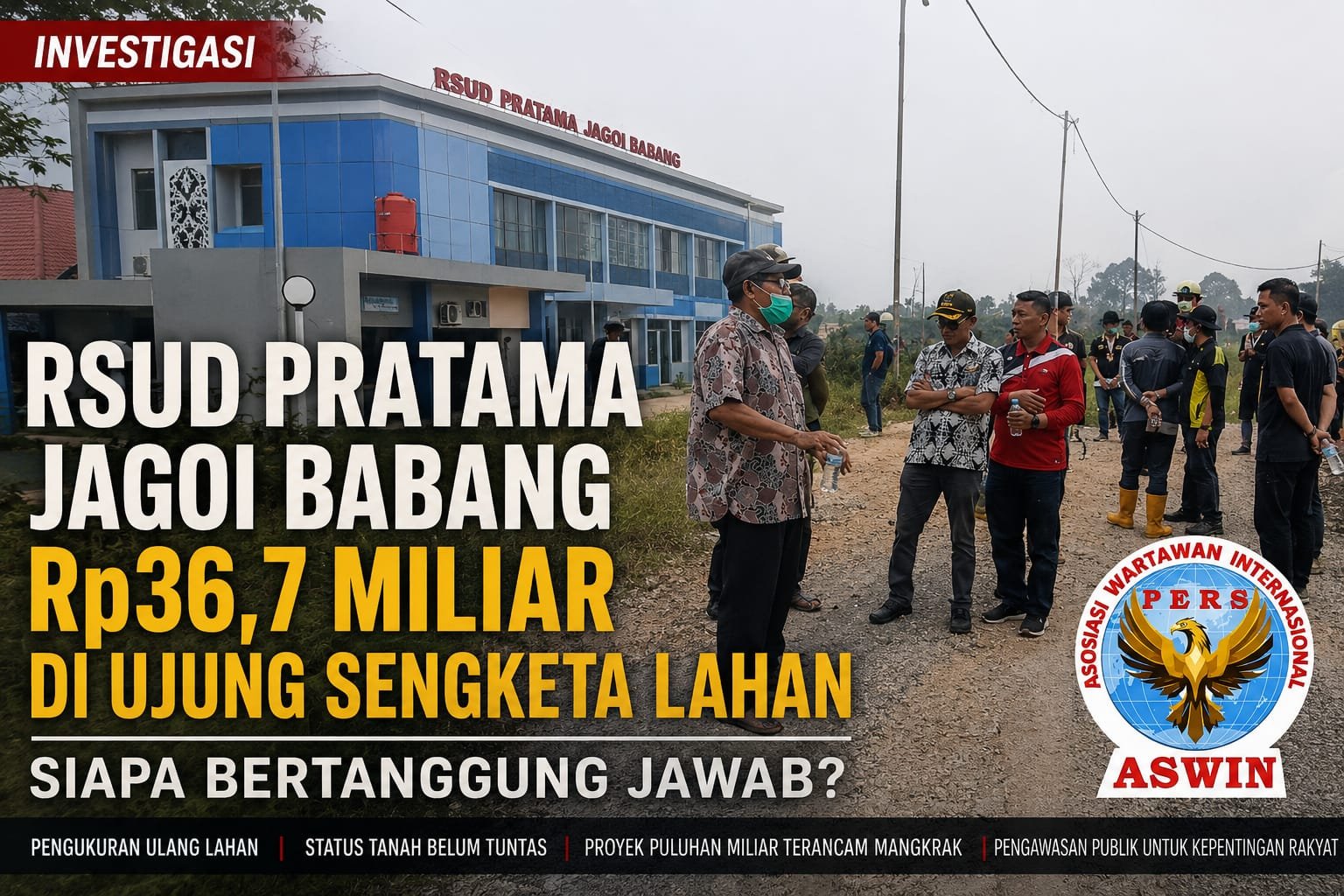 PENGUKURAN ULANG SENGKETA LAHAN RSUD PRATAMA JAGOI BABANG: PROYEK Rp36,7 MILIAR TERANCAM TAK OPTIMAL, STATUS TANAH BELUM TUNTAS